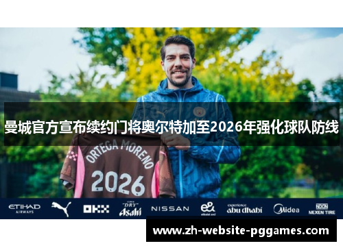 曼城官方宣布续约门将奥尔特加至2026年强化球队防线