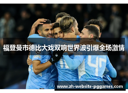 福登曼市德比大戏双响世界波引爆全场激情