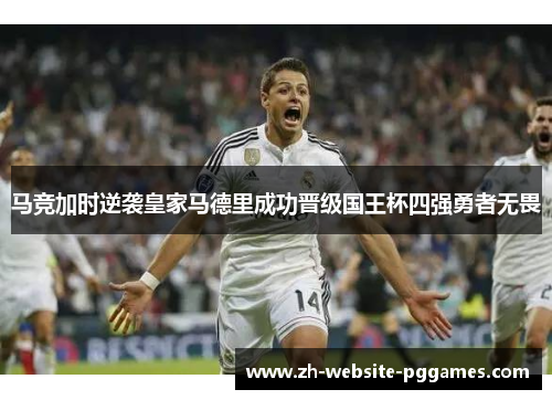 马竞加时逆袭皇家马德里成功晋级国王杯四强勇者无畏