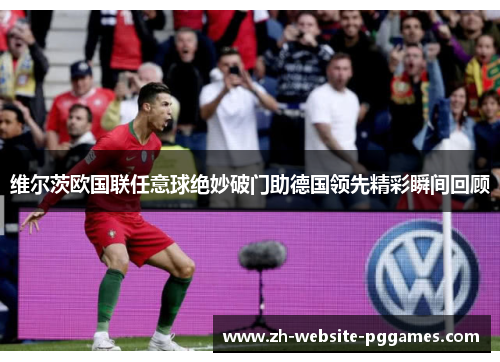 维尔茨欧国联任意球绝妙破门助德国领先精彩瞬间回顾
